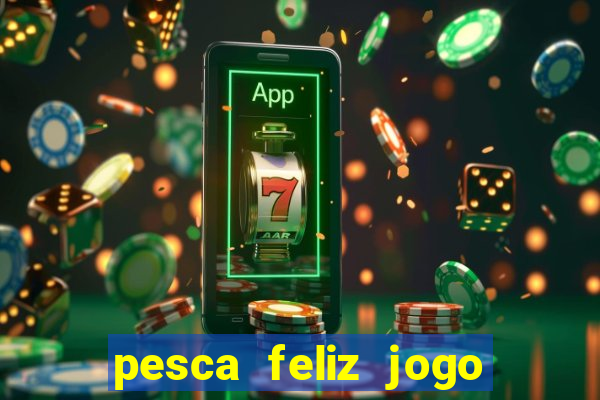 pesca feliz jogo de aposta